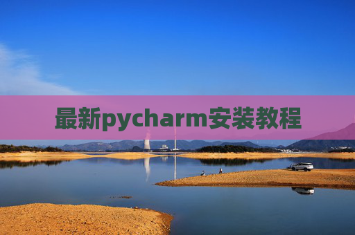 最新pycharm安装教程 最新pycharm安装教程